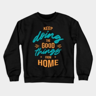 Keep doing the good things from home Crewneck Sweatshirt